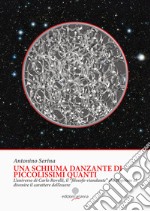 Una schiuma danzante di piccolissimi quanti. L'universo di Carlo Rovelli, il «filosofo viandante» che imprime al divenire il carattere dell'essere libro