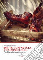 Dietro ogni nuvola c'è sempre il sole. Autobiografia in movimento... libro