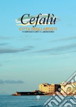 Cefalù città degli Artisti. 6° simposio d'arte e laboratorio. Ediz. illustrata libro