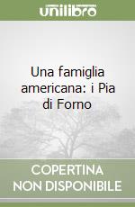 Una famiglia americana: i Pia di Forno