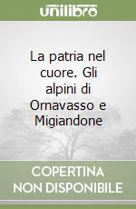 La patria nel cuore. Gli alpini di Ornavasso e Migiandone libro