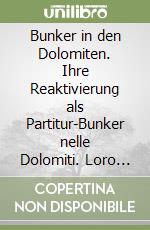 Bunker in den Dolomiten. Ihre Reaktivierung als Partitur-Bunker nelle Dolomiti. Loro riattivazione come partitura. Ediz. illustrata libro