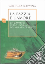 La pazzia e l'amore. Un cammino verso l'anima del malato di mente