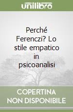 Perché Ferenczi? Lo stile empatico in psicoanalisi libro