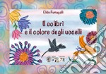 Il colibrì e il colore degli uccelli. Testo in simboli. Kamishibai. Ediz. illustrata. Con audiolibro libro