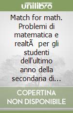 Match for math. Problemi di matematica e realtÃ  per gli studenti dell'ultimo anno della secondaria di primo grado libro