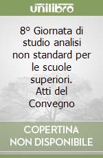 8° Giornata di studio analisi non standard per le scuole superiori. Atti del Convegno