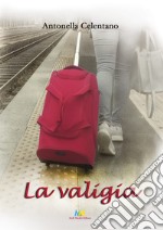 La valigia. Non scappare... fermati e considera le meraviglie di Dio! libro