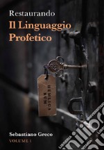 Restaurando. Il linguaggio profetico. Vol. 1