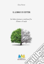 Il libro di Ester. La lotta strenua e continua fra il bene e il male libro