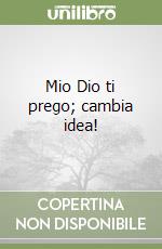 Mio Dio ti prego; cambia idea! libro