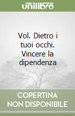 Vol. Dietro i tuoi occhi. Vincere la dipendenza