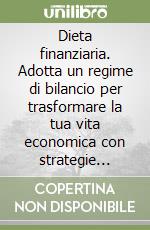 Dieta finanziaria. Adotta un regime di bilancio per trasformare la tua vita economica con strategie pratiche per un benessere duraturo