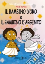 Il bambino d'oro ed il bambino d'argento. Ediz. illustrata