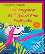 La leggenda dell'ippopotamo Malisadio. Ediz. illustrata