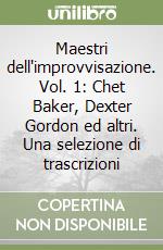 Maestri dell'improvvisazione. Vol. 1: Chet Baker, Dexter Gordon ed altri. Una selezione di trascrizioni libro