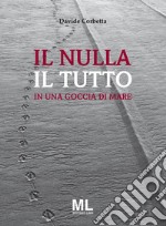 Il nulla il tutto. In una goccia di mare libro