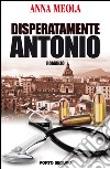 Disperatamente Antonio libro