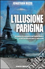 L'illusione parigina. La sincerità semplice del foglio bianco e dell'inchiostro nero a sporcarlo libro