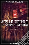 Stelle inutili in questo universo. Versi psichedelici per cervelli a disagio con il cosmo libro di Galligani Tommaso