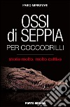 Ossi di seppia per coccodrilli. Storie molto, molto cattive libro di Gimignani Fabio