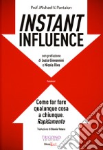 Instant influence. Come far fare qualunque cosa a chiunque. Rapidamente libro