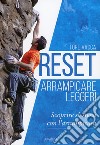 Reset. Arrampicare leggeri. Scoprire sè stessi con l'arrampicata libro