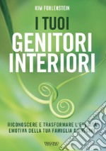 I tuoi genitori interiori. Riconoscere e trasformare l'eredità emotiva della tua famiglia d'origine libro