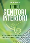 I tuoi genitori interiori. Riconoscere e trasformare l'eredità emotiva della tua famiglia d'origine libro