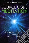 Source code meditation. Decifra l'evoluzione attivando il cervello superiore. Ediz. illustrata libro