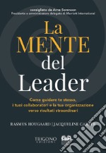 La mente del leader. Come guidare te stesso, i tuoi collaboratori e la tua organizzazione verso risultati straordinari libro