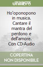 Ho'oponopono in musica. Cantare il mantra del perdono e dell'amore. Con CD-Audio libro