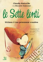 Le sette lenti. Utilizza il tuo potenziale creativo. Ediz. a colori libro