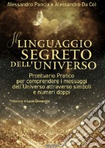 Il linguaggio segreto dell'universo. Prontuario pratico per comprendere i messaggi dell'Universo attraverso simboli e numeri doppi libro