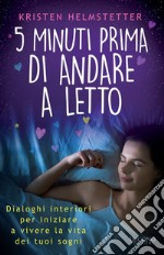 5 minuti prima di andare a letto. Dialoghi interiori per iniziare a vivere la vita dei tuoi sogni libro