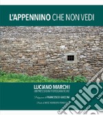 L'Appennino che non vedi. Impressioni fotografiche. Ediz. illustrata libro