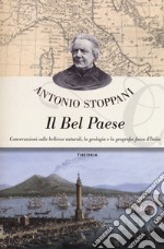 Il Bel Paese. Conversazioni sulle bellezze naturali, la geologia e la geografia fisica dell'Italia libro