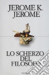 Lo scherzo del filosofo libro di Jerome Jerome K.