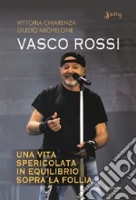 Vasco Rossi. Una vita spericolata in equilibrio sopra la follia libro