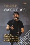 Vasco Rossi. Una vita spericolata in equilibrio sopra la follia libro