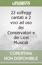 22 solfeggi cantati a 2 voci ad uso dei Conservatori e dei Licei Musicali