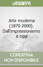 Arte moderna (1870-2000). Dall'impressionismo a oggi libro