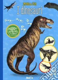 I dinousari. Impara & crea. Ediz. a colori libro