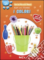 I colori. Piccoli passi. Album con stickers. Ediz. illustrata libro