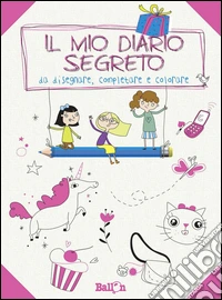 Il mio diario segreto da disegnare, completare e colorare. Ragazza. Ediz. illustrata libro