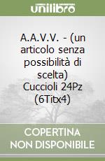 A.A.V.V. - (un articolo senza possibilità di scelta) Cuccioli 24Pz (6Titx4) libro