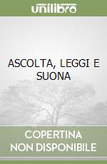 ASCOLTA, LEGGI E SUONA