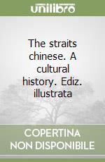 The straits chinese. A cultural history. Ediz. illustrata libro