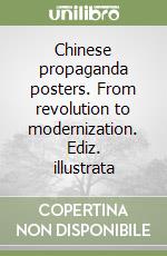 Chinese propaganda posters. From revolution to modernization. Ediz. illustrata libro