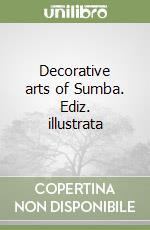 Decorative arts of Sumba. Ediz. illustrata libro